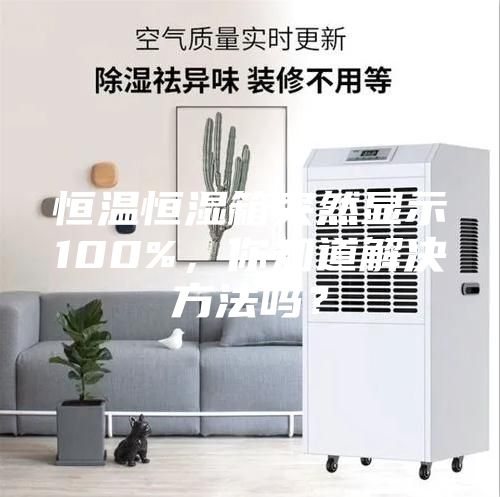 恒溫恒濕箱突然顯示100%，你知道解決方法嗎？