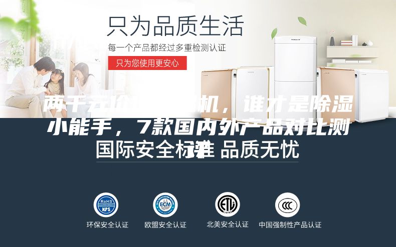 兩千元價位除濕機，誰才是除濕小能手，7款國內(nèi)外產(chǎn)品對比測評
