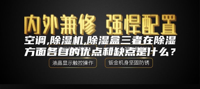 空調(diào),除濕機(jī),除濕盒三者在除濕方面各自的優(yōu)點(diǎn)和缺點(diǎn)是什么？