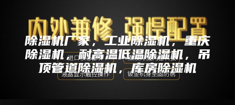 除濕機廠家，工業(yè)除濕機，重慶除濕機，耐高溫低溫除濕機，吊頂管道除濕機，庫房除濕機