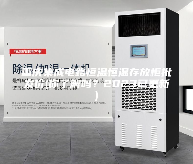 重慶集成電路恒溫恒濕存放柜批發(fā)價(jià)(你了解嗎？2023已更新)