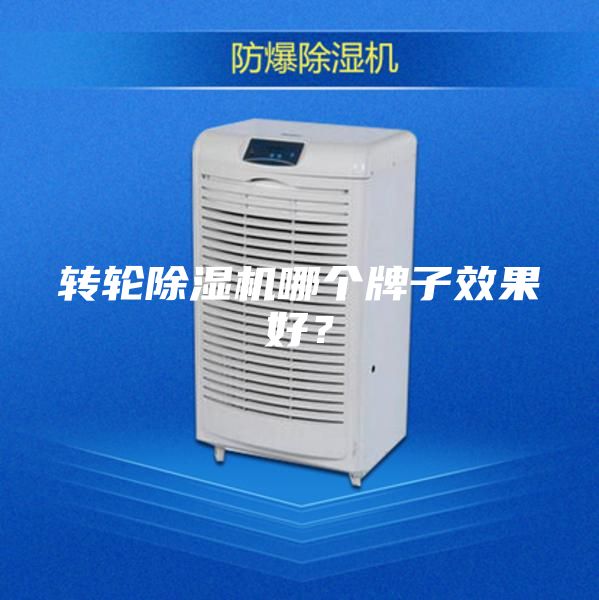 轉(zhuǎn)輪除濕機(jī)哪個(gè)牌子效果好？