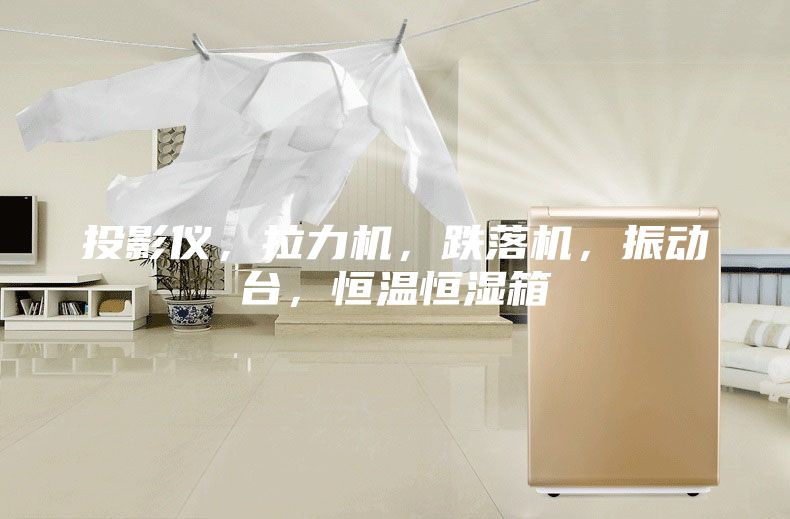 投影儀，拉力機(jī)，跌落機(jī)，振動(dòng)臺(tái)，恒溫恒濕箱