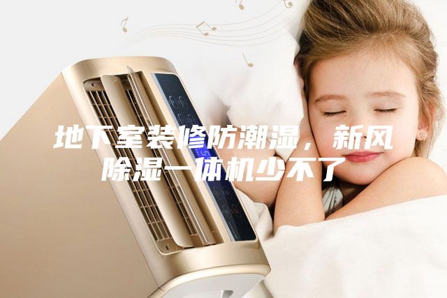 地下室裝修防潮濕，新風除濕一體機少不了