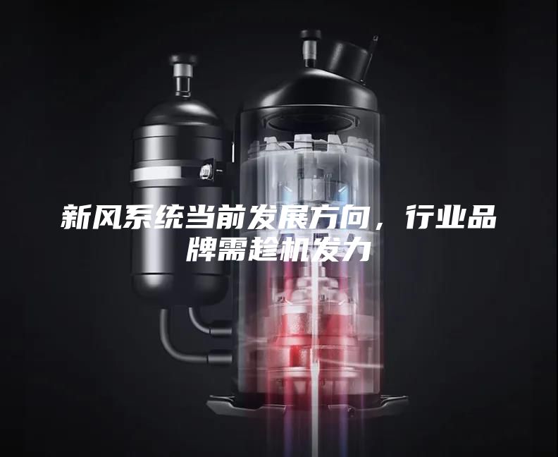 新風(fēng)系統(tǒng)當(dāng)前發(fā)展方向，行業(yè)品牌需趁機(jī)發(fā)力