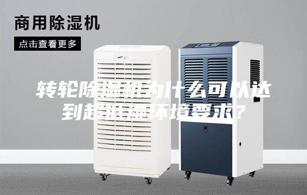 轉(zhuǎn)輪除濕機為什么可以達到超低濕環(huán)境要求？