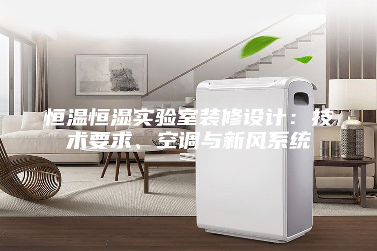 恒溫恒濕實驗室裝修設(shè)計：技術(shù)要求、空調(diào)與新風(fēng)系統(tǒng)