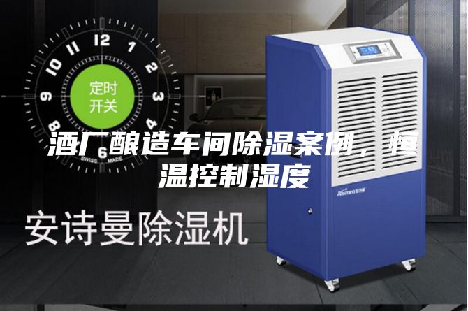 酒廠釀造車間除濕案例，恒溫控制濕度