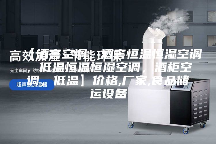 【酒窖空調，酒窖恒溫恒濕空調，低溫恒溫恒濕空調，酒柜空調，低溫】價格,廠家,食品儲運設備