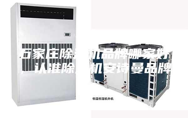 石家莊除濕機品牌哪家好，認準除濕機安詩曼品牌