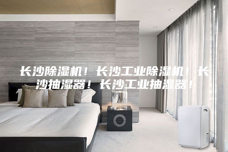長(zhǎng)沙除濕機(jī)！長(zhǎng)沙工業(yè)除濕機(jī)！長(zhǎng)沙抽濕器！長(zhǎng)沙工業(yè)抽濕器！