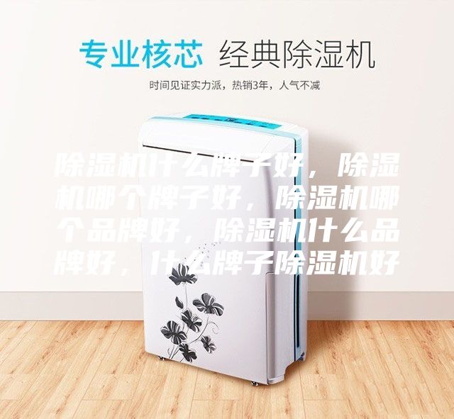除濕機(jī)什么牌子好，除濕機(jī)哪個(gè)牌子好，除濕機(jī)哪個(gè)品牌好，除濕機(jī)什么品牌好，什么牌子除濕機(jī)好