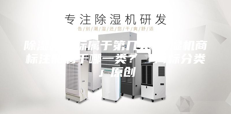 除濕機商標屬于第幾類-除濕機商標注冊屬于哪一類？「商標分類」原創(chuàng)