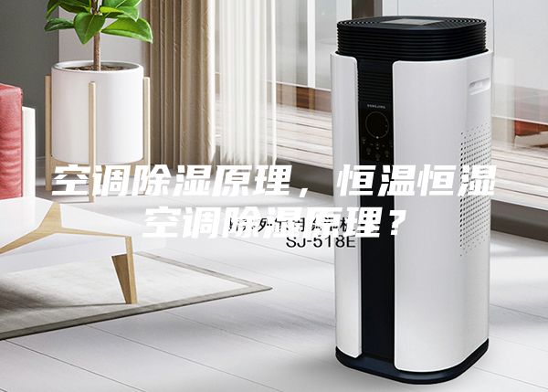 空調(diào)除濕原理，恒溫恒濕空調(diào)除濕原理？