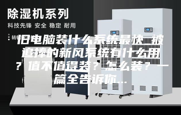 舊電腦裝什么系統(tǒng)最快_被追捧的新風系統(tǒng)有什么用？值不值得裝？怎么裝？一篇全告訴你...