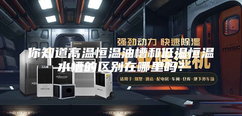 你知道高溫恒溫油槽和低溫恒溫水槽的區(qū)別在哪里嗎？