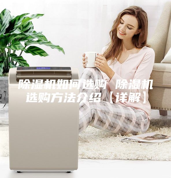 除濕機(jī)如何選購 除濕機(jī)選購方法介紹【詳解】