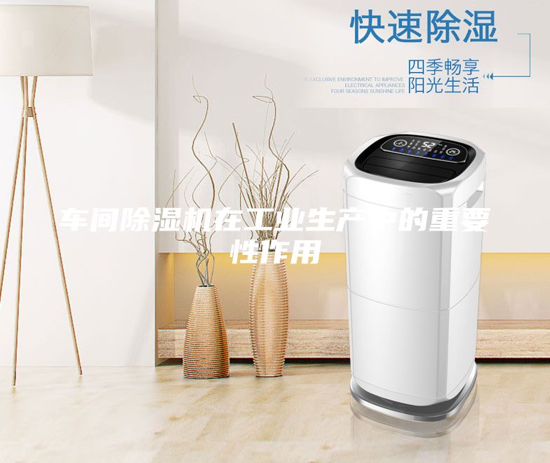 車(chē)間除濕機(jī)在工業(yè)生產(chǎn)中的重要性作用