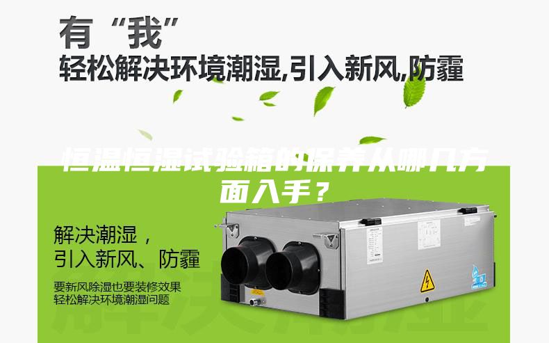恒溫恒濕試驗(yàn)箱的保養(yǎng)從哪幾方面入手？
