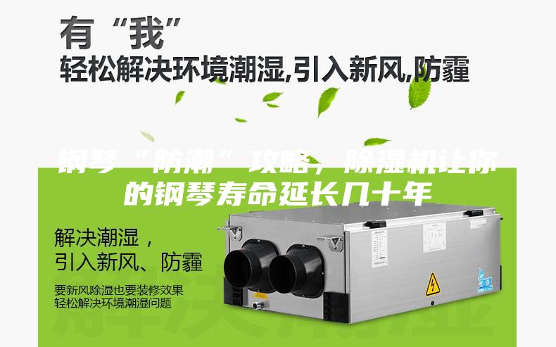 鋼琴“防潮”攻略，除濕機(jī)讓你的鋼琴壽命延長(zhǎng)幾十年