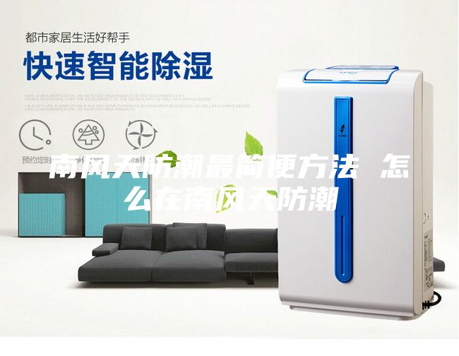 南風(fēng)天防潮最簡便方法 怎么在南風(fēng)天防潮