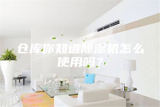 倉庫你知道除濕機怎么使用嗎？