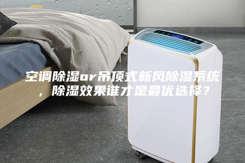 空調(diào)除濕or吊頂式新風(fēng)除濕系統(tǒng)，除濕效果誰才是最優(yōu)選擇？